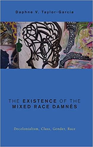 Daphne Taylor-Garcia book: The Existence of the Mixed Race Damnés: Decolonialism, Class, Gender, Race